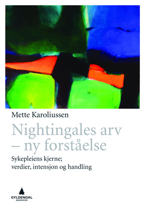 Nightingales arv : ny forståelse - sykepleiens kjerneverdier, intensjon og handling