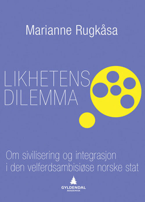 Likhetens dilemma : om sivilisering og integrasjon i den velferdsambisiøse norske stat