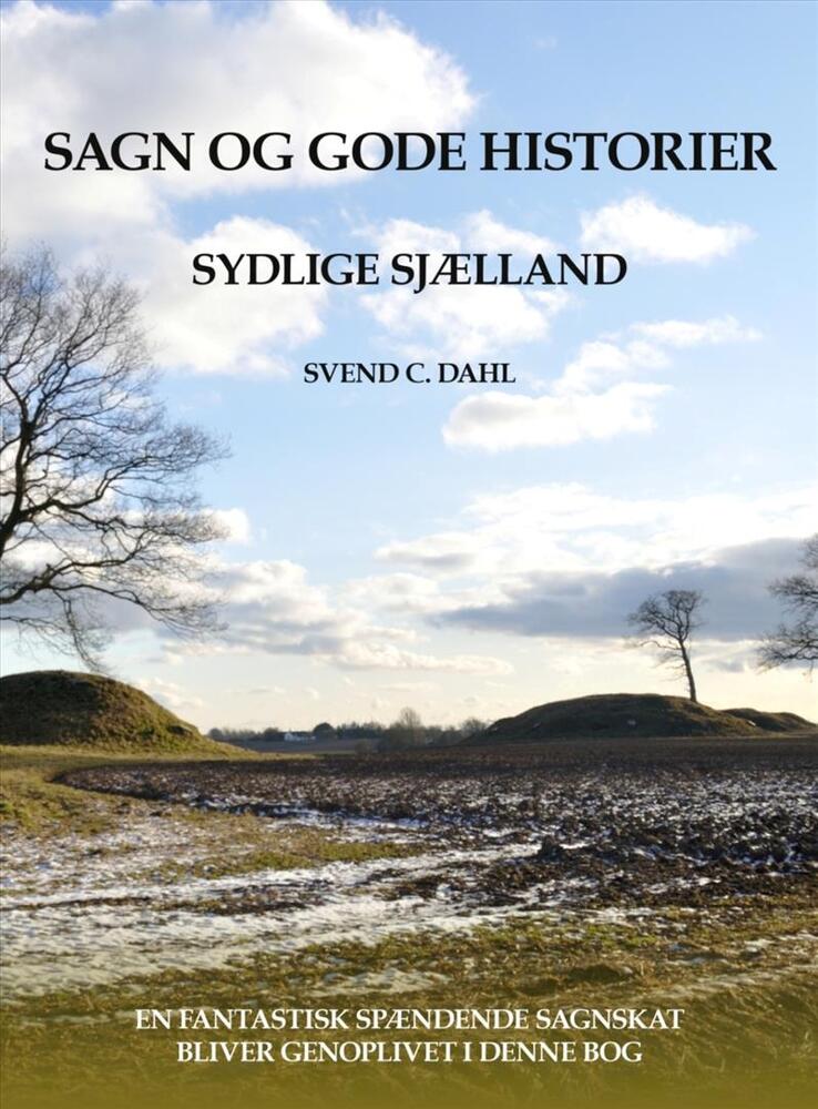 Sagn og gode historier fra sydlige Sjælland Gamle beretninger om sagnkonger, kirker og præster, træer, høje og trolde m.m.
