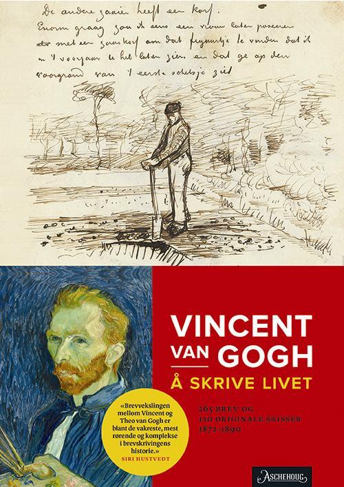 Å skrive livet : Vincent van Gogh : hans fineste brev (1872-1890) : 265 brev og 110 skisser