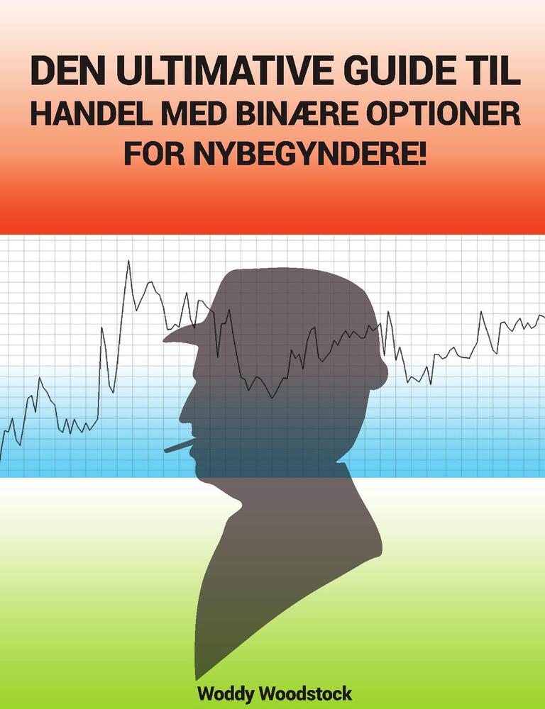 Den ultimative guide til handel med binære optioner, for nybegyndere!