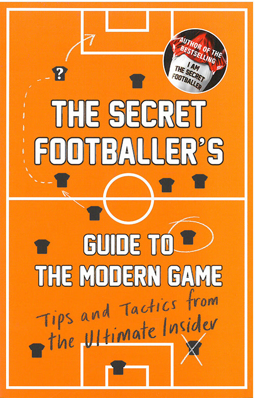 Secret Footballer's Guide to the Modern Game - Tips and Tactics from the Ultimate Insider