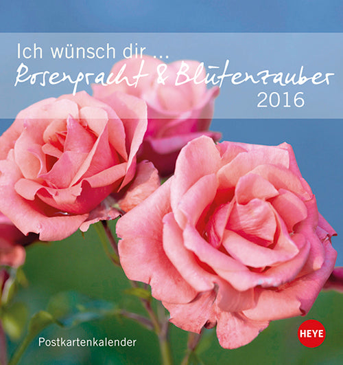Ich wünsch dir Rosenpracht & Blütenzauber Postkartenkalender 2016