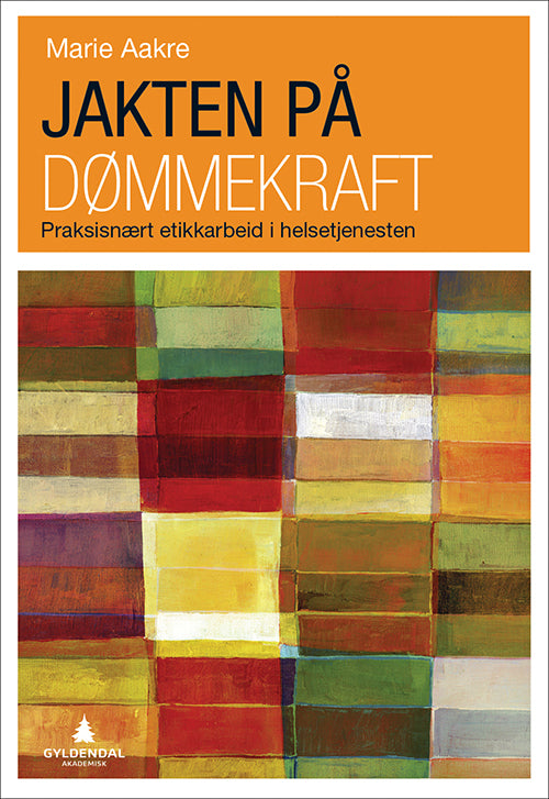 Jakten på dømmekraft : praksisnært etikkarbeid i helsetjenesten