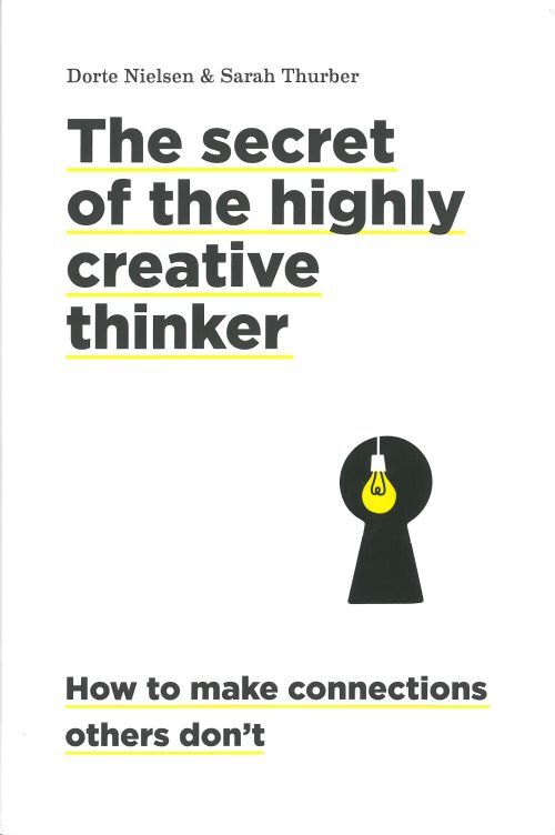 The Secret of the Highly Creative Thinker: How to Make Connections Others Don't