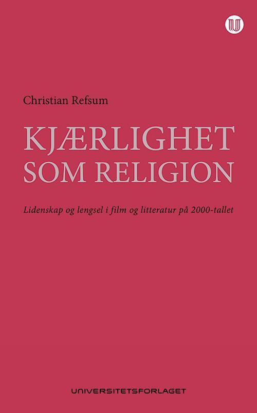 Kjærlighet som religion : lidenskap og lengsel i film og litteratur på 2000-tallet