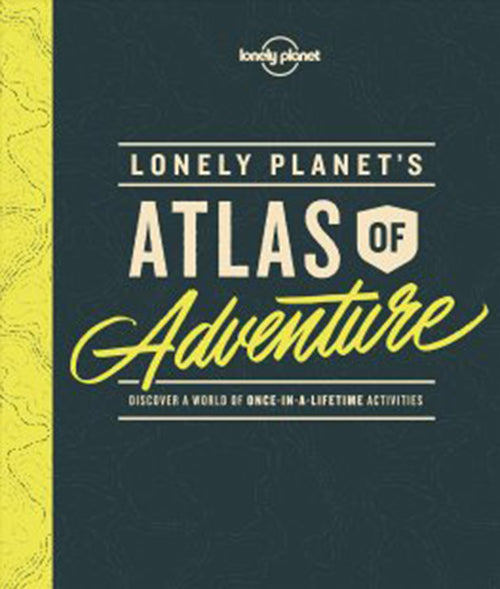Lonely Planet's Atlas of Adventure: Discover a world of once-in-a-lifetime activities