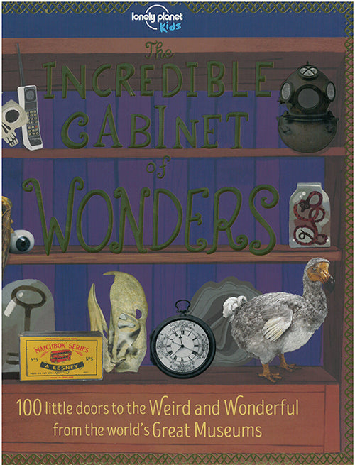 The Incredible Cabinets of Wonders: 100 little doors to Weird and Wonderful artefacts from the world's Great Museums