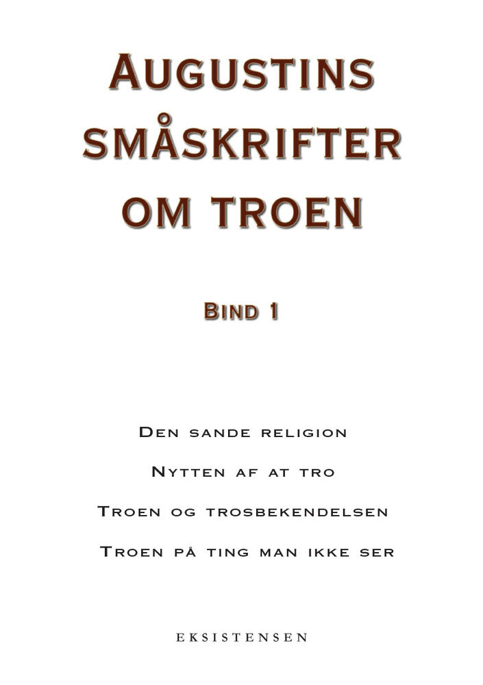 Augustins småskrifter om troen Den sande religion Nytten af at tro Troen og trosbekendelsen Troen på ting man ikke ser