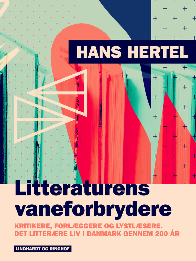 Litteraturens vaneforbrydere. Kritikere, forlæggere og lystlæsere. Det litterære liv i Danmark gennem 200 år
