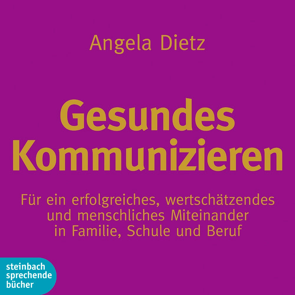 Gesundes Kommunizieren - Für ein erfolgreiches, wertschätzendes und menschliches Miteinander in Familie, Schule und Beruf