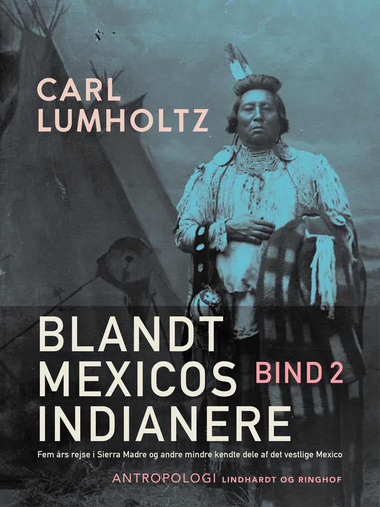 Blandt Mexicos indianere. Fem års rejse i Sierra Madre og andre mindre kendte dele af det vestlige Mexico. Bind 2