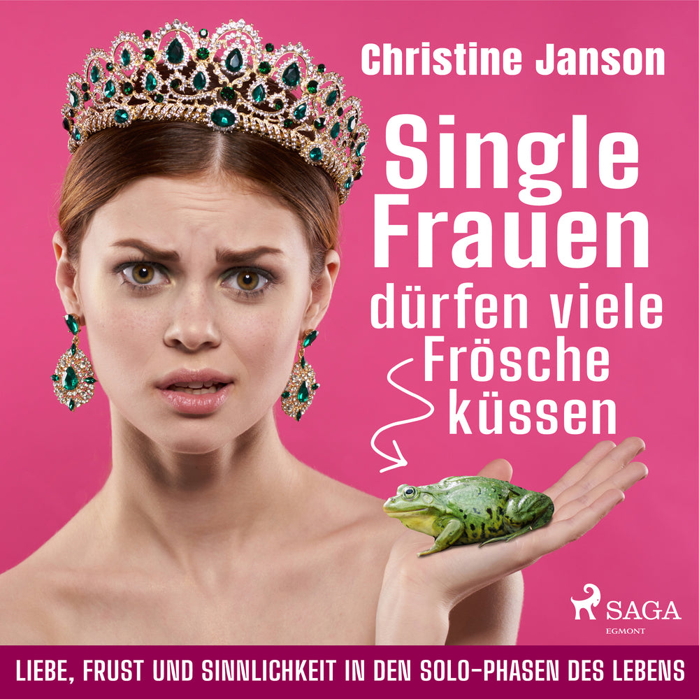 Single-Frauen dürfen viele Frösche küssen - Liebe, Frust und Sinnlichkeit in den Solo-Phasen des Lebens