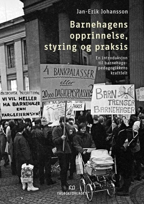 Barnehagens opprinnelse, styring og praksis : en introduksjon til barnehagepedagogikkens kraftfelt