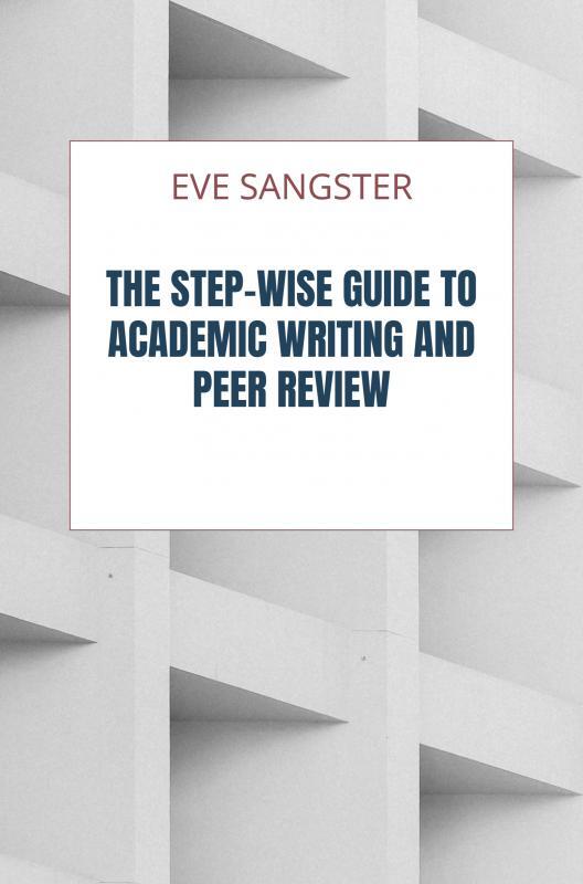 The Step-wise Guide to Academic Writing and Peer Review