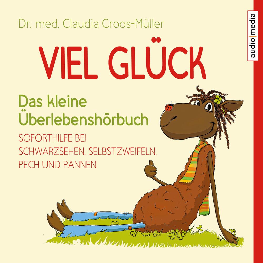 Viel Glück – Das kleine Überlebenshörbuch. Soforthilfe bei Schwarzsehen, Selbstzweifeln, Pech und Pannen
