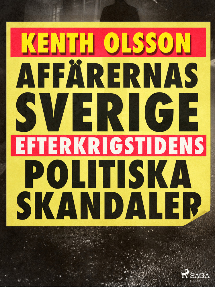 Affärernas Sverige: efterkrigstidens politiska skandaler