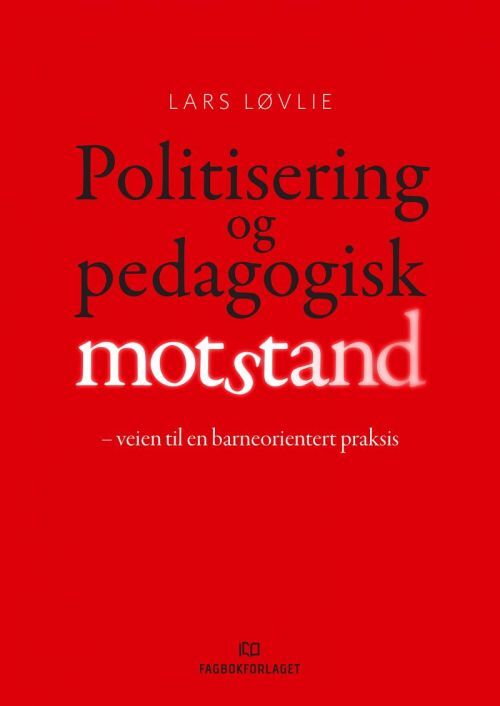 Politisering og pedagogisk motstand : veien til en barneorientert praksis