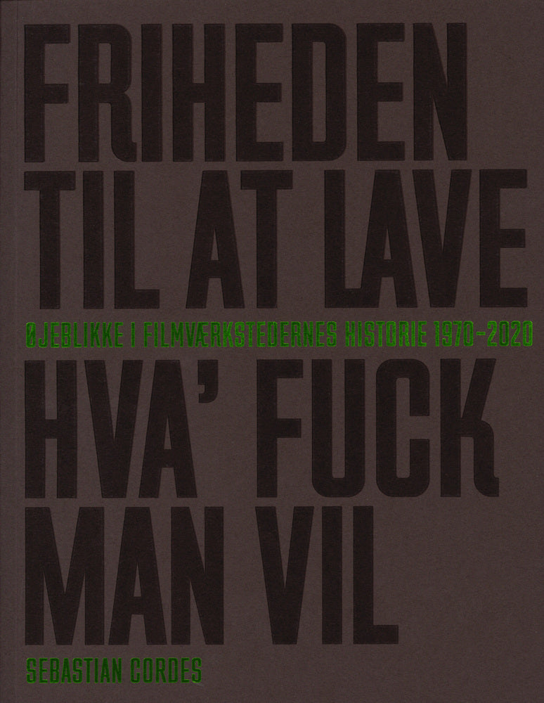 Friheden Til At Lave Hva' Fuck Man Vil - Øjeblikke i Filmværkstedernes Historie 1970 - 2020