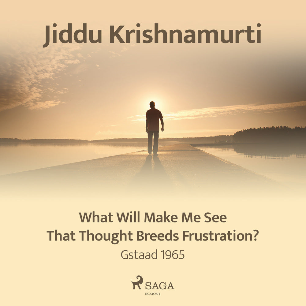 What Will Make Me See That Thought Breeds Frustration? – Gstaad 1965