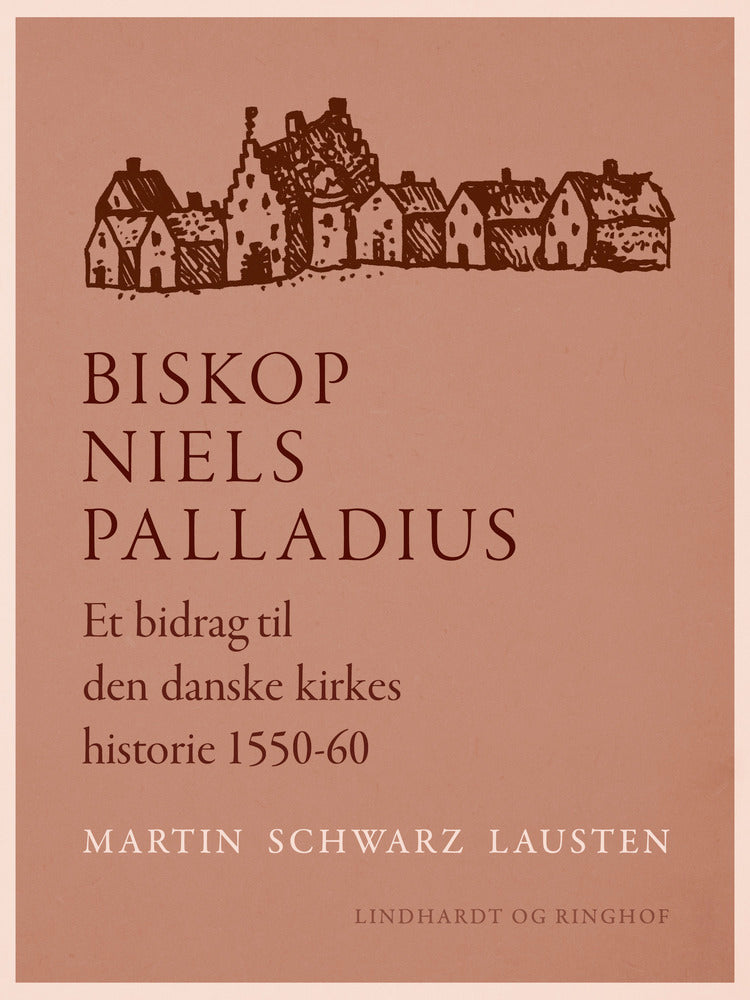 Biskop Niels Palladius. Et bidrag til den danske kirkes historie 1550-60