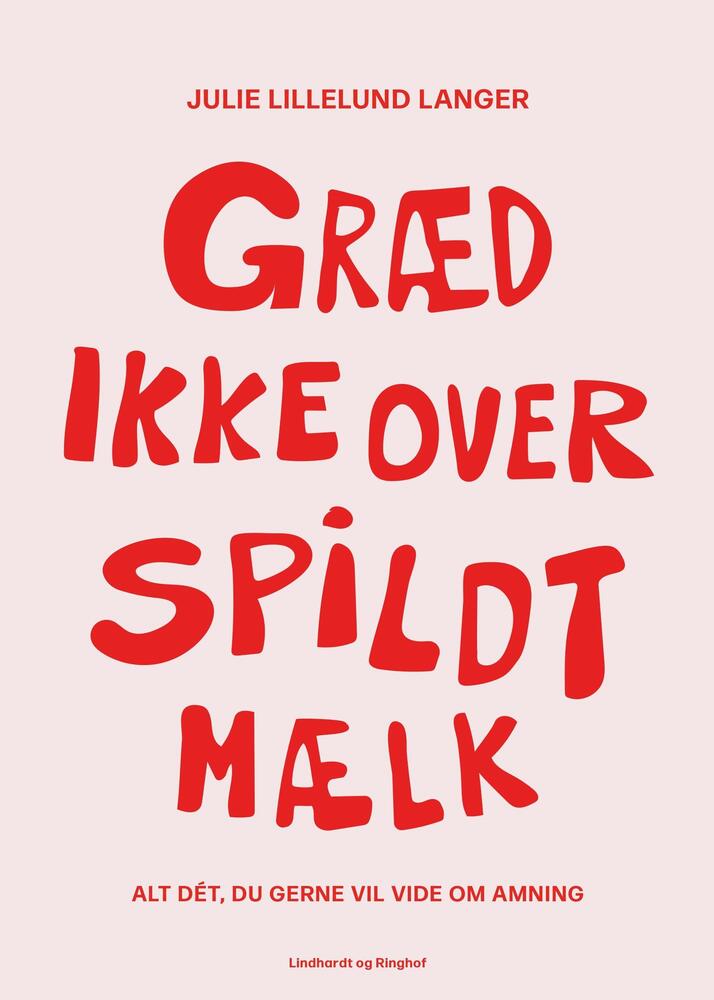 Græd ikke over spildt mælk - alt dét, du gerne vil vide om amning