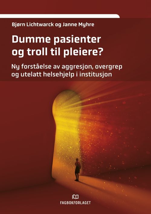 Dumme pasienter og troll til pleiere? : ny forståelse av aggresjon, overgrep og utelatt helsehjelp i institusjon