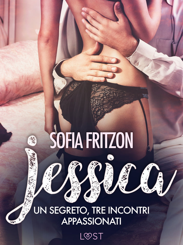 Jessica: Un segreto, tre incontri appassionati: - Novella erotica