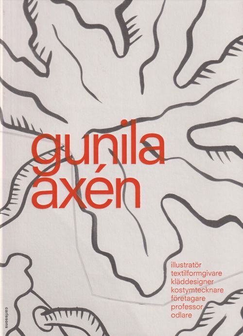 Gunilla Axén : illustratör, textilformgivare, kläddesigner, kostymtecknare, företagare, professor, odlare