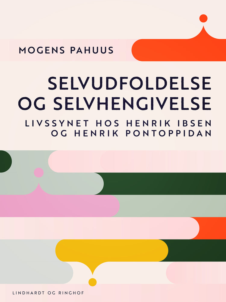 Selvudfoldelse og selvhengivelse. Livssynet hos Henrik Ibsen og Henrik Pontoppidan