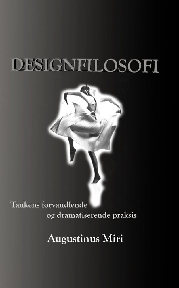 Designfilosofi. Tankens forvandlende og dramatiserende praksis.