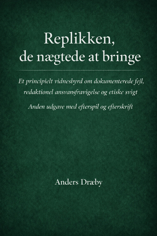 Replikken, de nægtede at bringe. Et principielt vidnesbyrd om dokumenterede fejl, redaktionel ansvarsfravigelse og etiske svigt