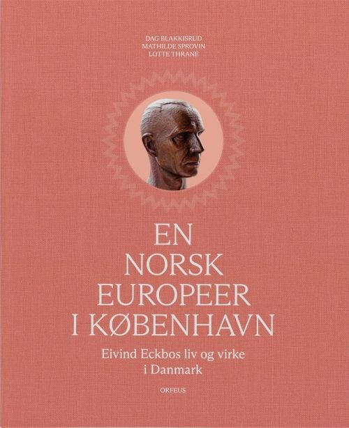 En norsk europeer i København : Eivind Eckbos liv og virke i Danmark
