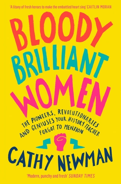 Bloody Brilliant Women The Pioneers, Revolutionaries And Gen