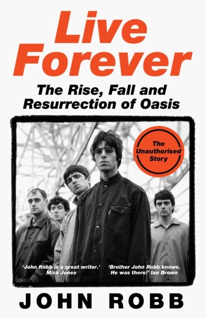 Live Forever The Rise, Fall And Resurrection Of Oasis