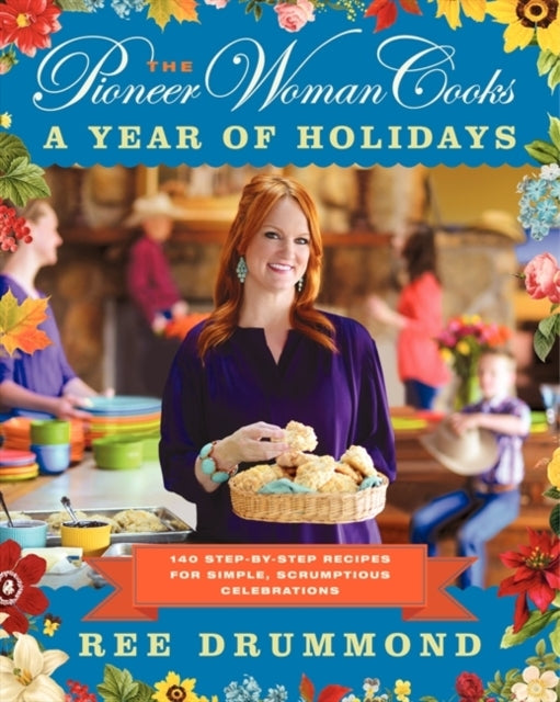 The Pioneer Woman Cooks—A Year Of Holidays 140 Step-By-Step