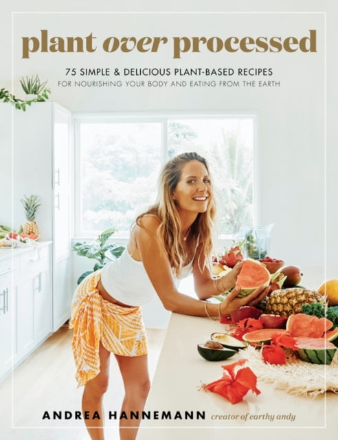 Plant Over Processed Simple & Delicious Plant-based Recip