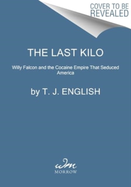 The Last Kilo Willy Falcon And The Cocaine Empire That Seduc