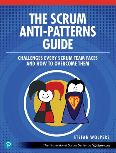 The Scrum Anti-Patterns Guide Challenges Every Scrum Team Fa