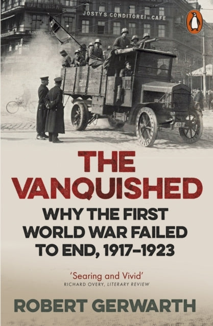The Vanquished Why The First World War Failed To End, 1917-1