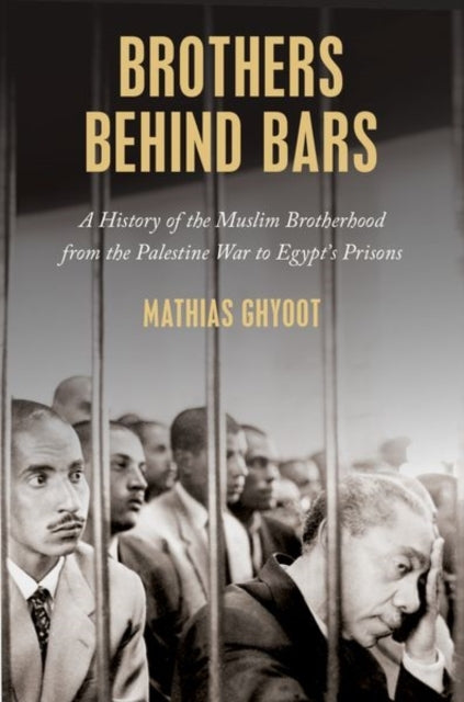 Brothers Behind Bars A History Of The Muslim Brotherhood Fro