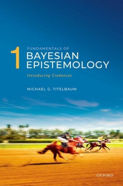 Fundamentals of Bayesian Epistemology 1 Introducing Credence