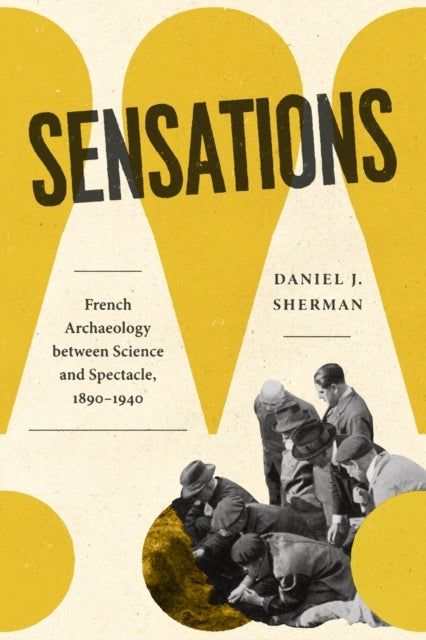 Sensations French Archaeology Between Science And Spectacle,