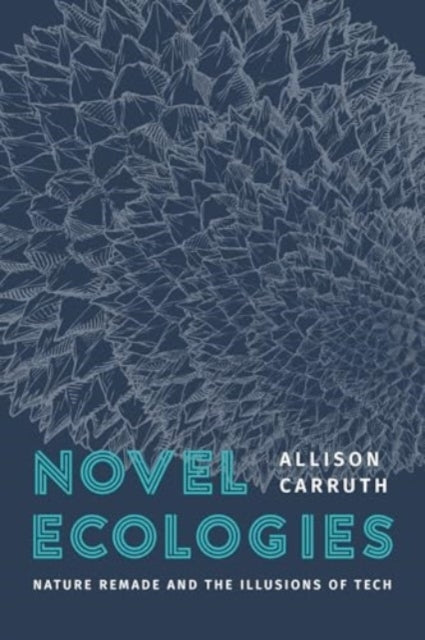 Novel Ecologies Nature Remade and The Illusions of Tech