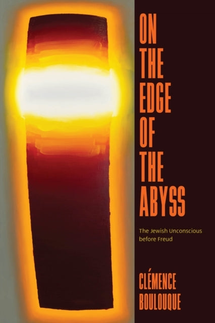On The Edge Of The Abyss The Jewish Unconscious Before Freud