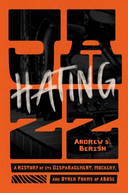 Hating Jazz A History Of Its Disparagement, Mockery, And Oth