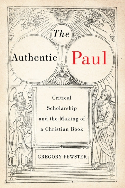 The Authentic Paul Critical Scholarship and The Making of A