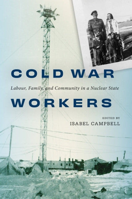 Cold War Workers Labour, Family, And Community In A Nuclear