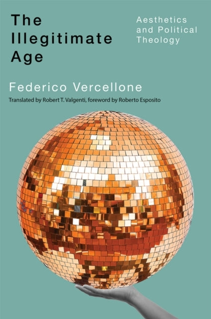 The Illegitimate Age Aesthetics And Political Theology