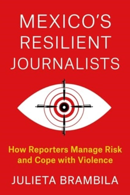 Mexico'S Resilient Journalists How Reporters Manage Risk And